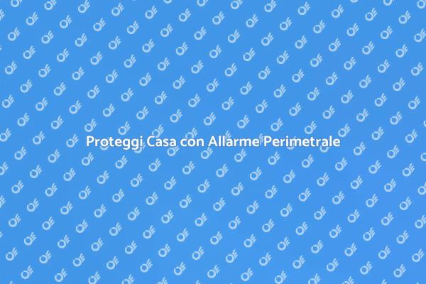 Sicurezza Casa: Allarme Perimetrale