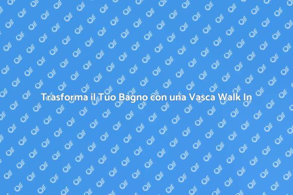 Vasca da Bagno Walk In: Comfort e Eleganza