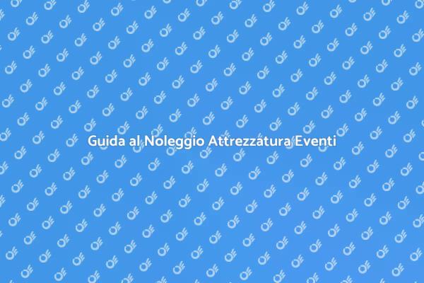 Attrezzatura per Eventi: Come Noleggiare