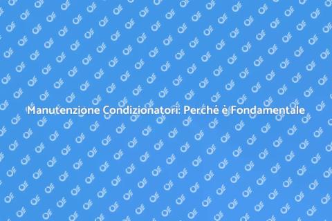 Manutenzione Condizionatori: Guida Essenziale