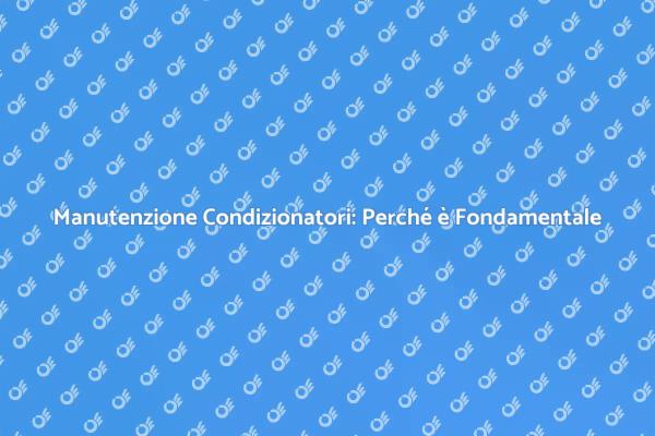 Guida alla Manutenzione dei Condizionatori