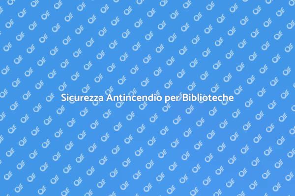 Sicurezza nelle Biblioteche: Antincendio
