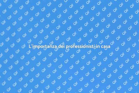 Servizi per la casa: l'importanza dei professionisti
