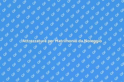 Noleggio Attrezzature per Matrimonio