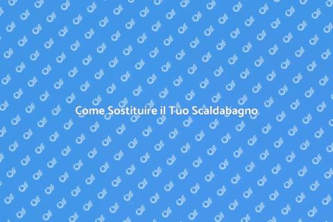 Sostituire Scaldabagno: Guida Essenziale