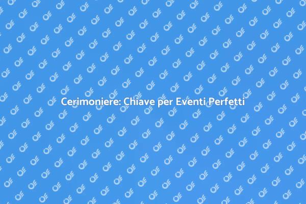 Il Ruolo del Cerimoniere negli Eventi