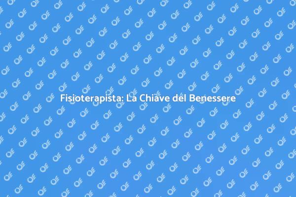 Fisioterapista: Benessere e Assistenza