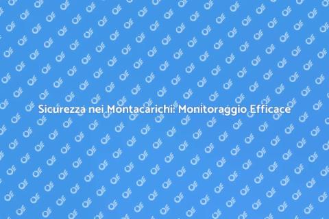 Monitoraggio Montacarichi: Sicurezza Top