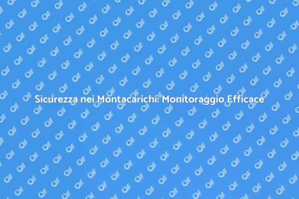 Sicurezza Montacarichi: La Chiave del Successo