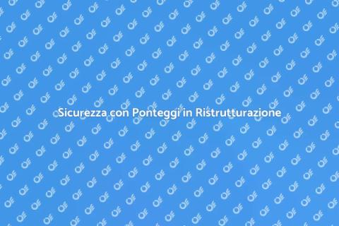 Ponteggi per Ristrutturazioni Sicure