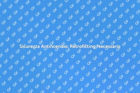 Retrofitting Impianti Antincendio