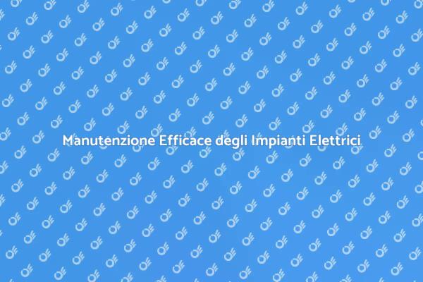 Manutenzione Impianti Elettrici: Cosa Sapere