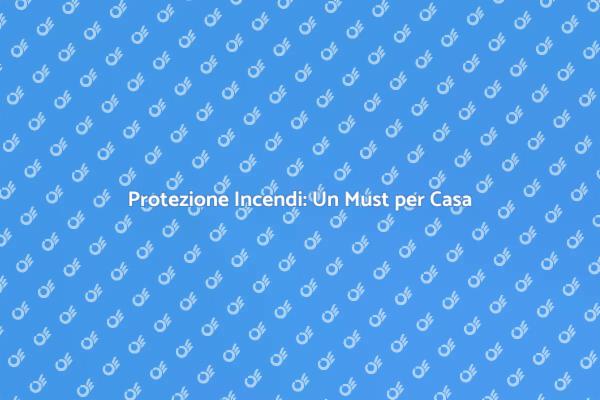 Proteggi la Tua Casa dagli Incendi