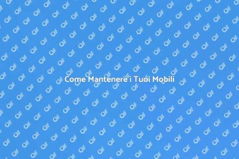 Manutenzione Mobili: Consigli Utili