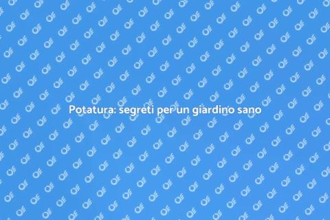 Potatura delle piante: arte e cura