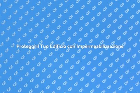 Impermeabilizzazione Edifici: Guida Pratica
