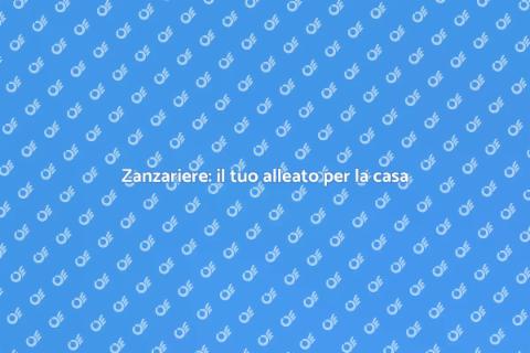 Zanzariere: benessere per la tua casa