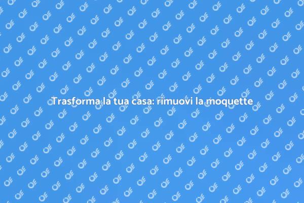 Dalla moquette a pavimenti moderni