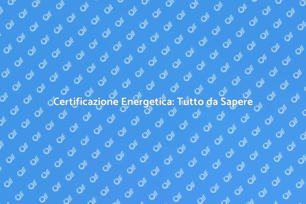 Certificatore Energetico: Vantaggi e Necessità