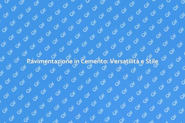 Pavimentazione in Cemento: Scelte Intelligenti