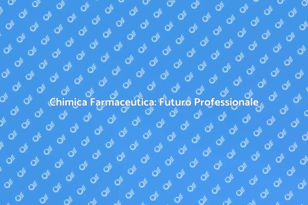 Chimica Farmaceutica: Il Tuo Futuro