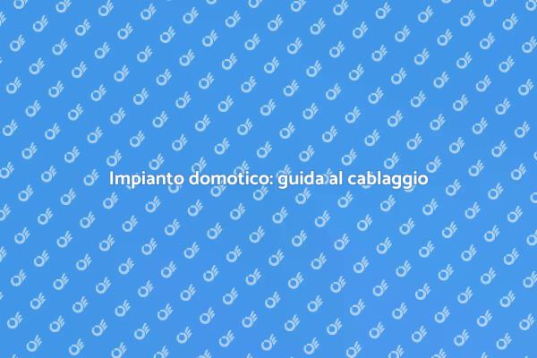 Cablaggio domotico: il futuro della casa