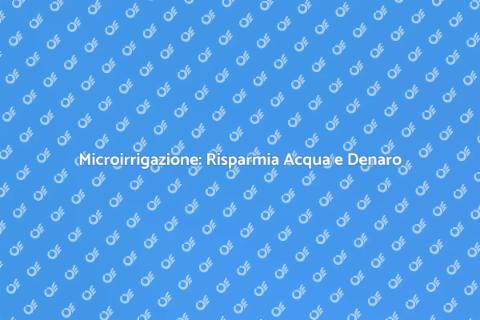 Risparmiare con Microirrigazione