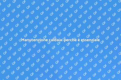 Pulizia caldaia: sicurezza e efficienza