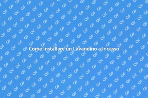 Installare un Lavandino a Incasso