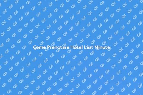 Prenotare Hotel Last Minute Facile