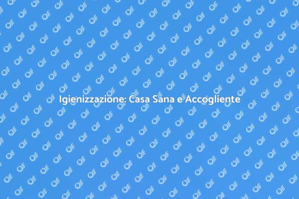 Igienizzazione: Salute per la Tua Casa