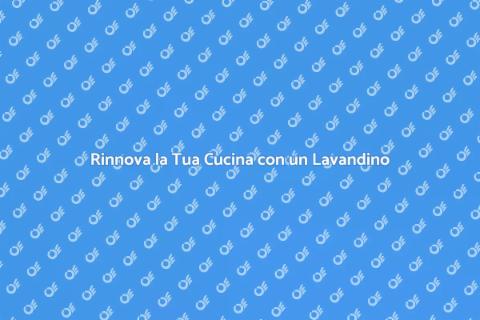 Nuovo Lavandino: Rinnova la Tua Cucina