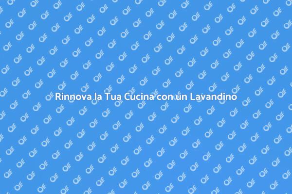 Trasforma la Tua Cucina con un Lavandino