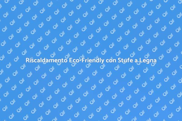 Riscalda la Tua Casa in Modo Eco