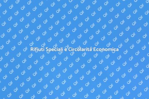 Circolarità Economica e Rifiuti Speciali