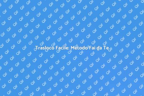 Traslocare Fai da Te: Guida Completa