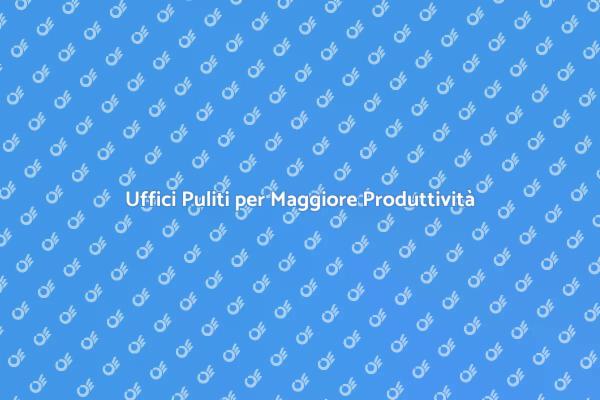 Rendi i tuoi Uffici più Sani e Produttivi