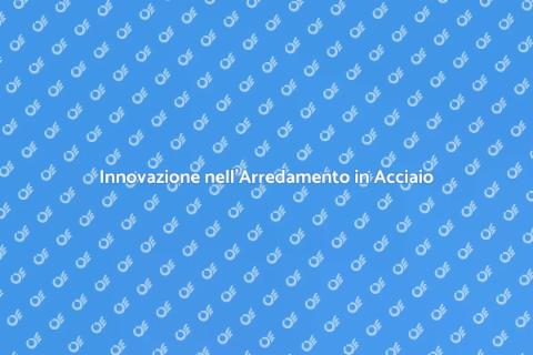 Arredamento in Acciaio: Innovazione Casa
