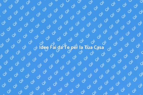 Progetti Fai da Te per la Casa