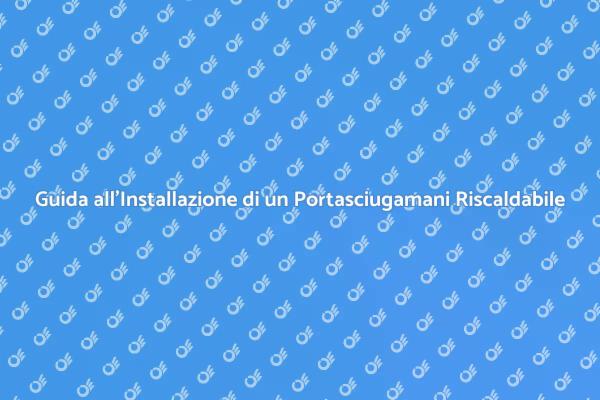 Installare un Portasciugamani Riscaldabile