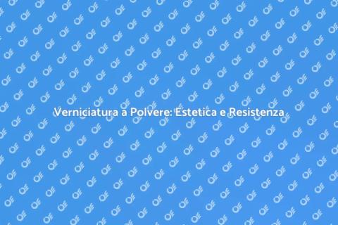Verniciatura a Polvere: Innovazione e Stile