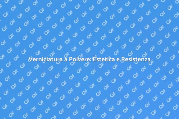 Verniciatura a Polvere: Innovazione e Vantaggi