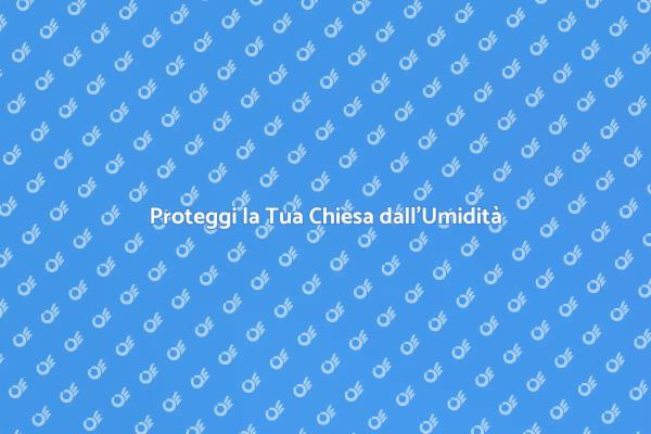 Impermeabilizzazione: Proteggi la Tua Chiesa