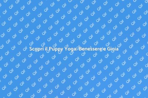 Puppy Yoga: Relax e Gioia per Te