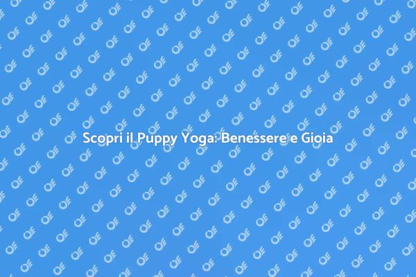 Puppy Yoga: La Gioia di Praticare Insieme