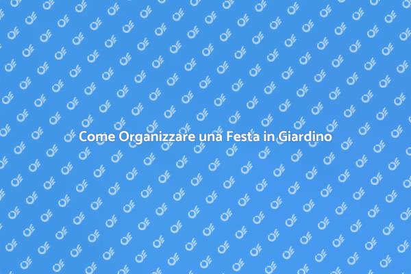 Organizza la Festa Perfetta in Giardino