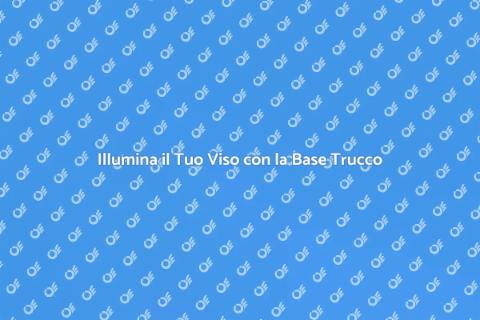 Base Trucco Illuminante: Brilla Subito