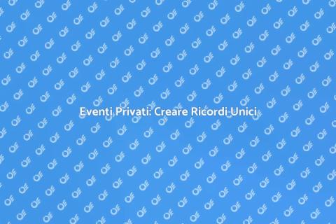 Gestione Eventi Privati: Creare Ricordi