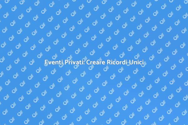 Come Gestire Eventi Privati con Successo