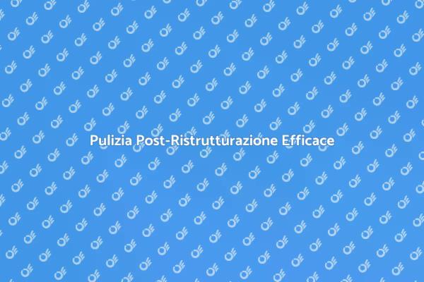 Ristrutturazione: Pulizia Cantiere Necessaria